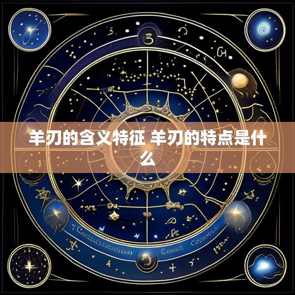 羊刃的含义特征 羊刃的特点是什么