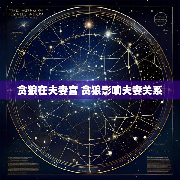 贪狼在夫妻宫 贪狼影响夫妻关系