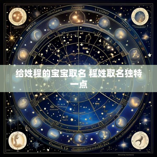 给姓程的宝宝取名 程姓取名独特一点