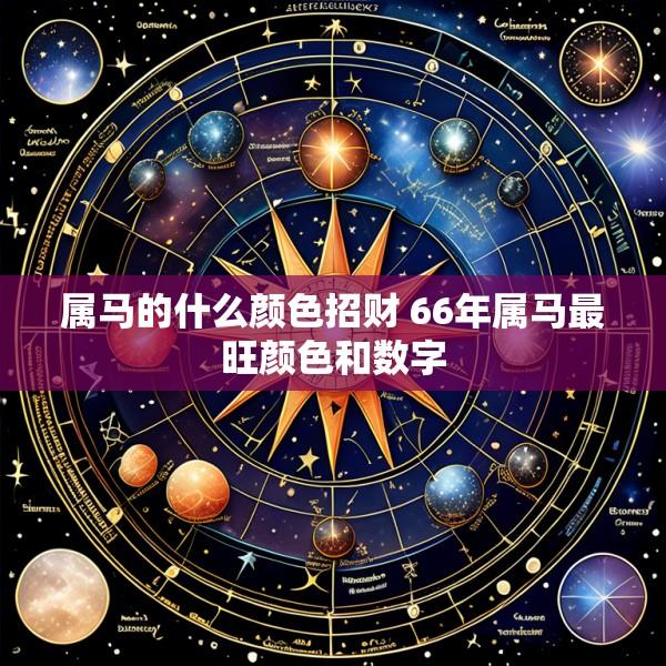 属马的什么颜色招财 66年属马最旺颜色和数字