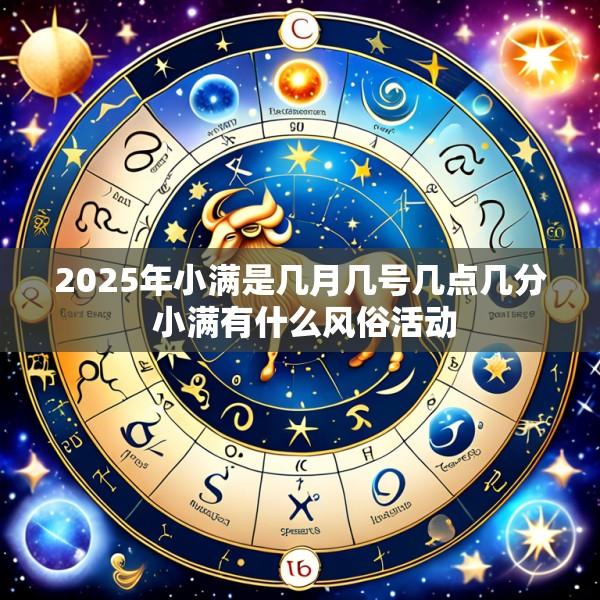 2025年小满是几月几号几点几分 小满有什么风俗活动