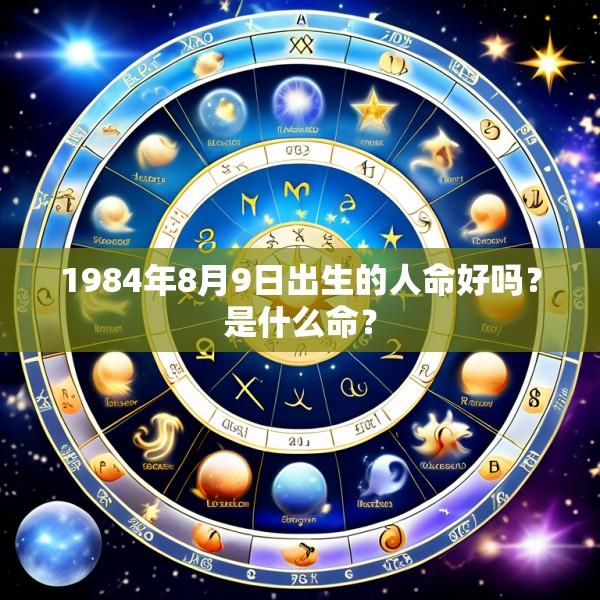 1984年8月9日出生的人命好吗？是什么命？