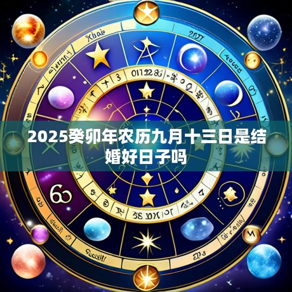 2025癸卯年农历九月十三日是结婚好日子吗