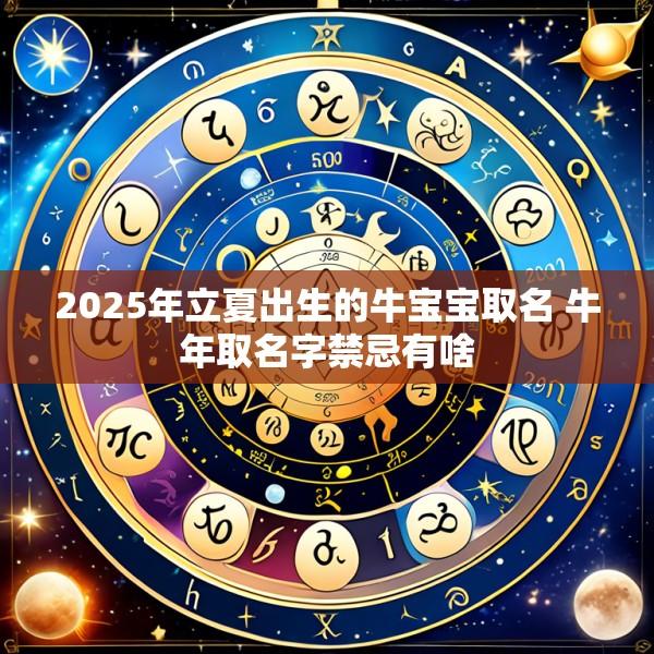 2025年立夏出生的牛宝宝取名 牛年取名字禁忌有啥