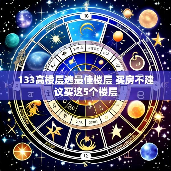 133高楼层选最佳楼层 买房不建议买这5个楼层