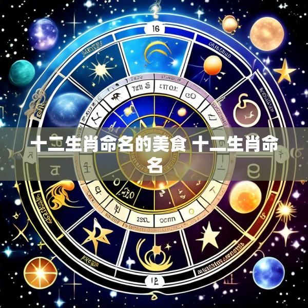 十二生肖命名的美食 十二生肖命名