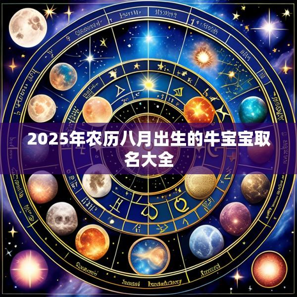 2025年农历八月出生的牛宝宝取名大全
