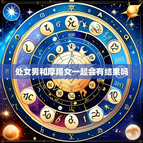 处女男和摩羯女一起会有结果吗