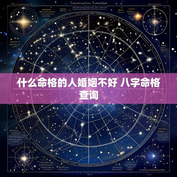 什么命格的人婚姻不好 八字命格查询