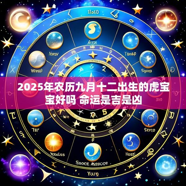 2025年农历九月十二出生的虎宝宝好吗 命运是吉是凶