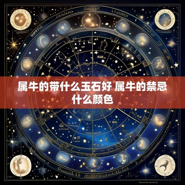 属牛的带什么玉石好 属牛的禁忌什么颜色