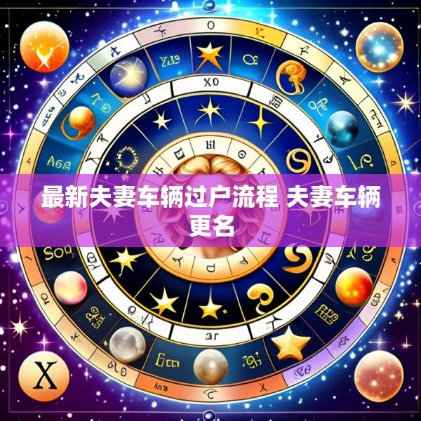最新夫妻车辆过户流程 夫妻车辆更名