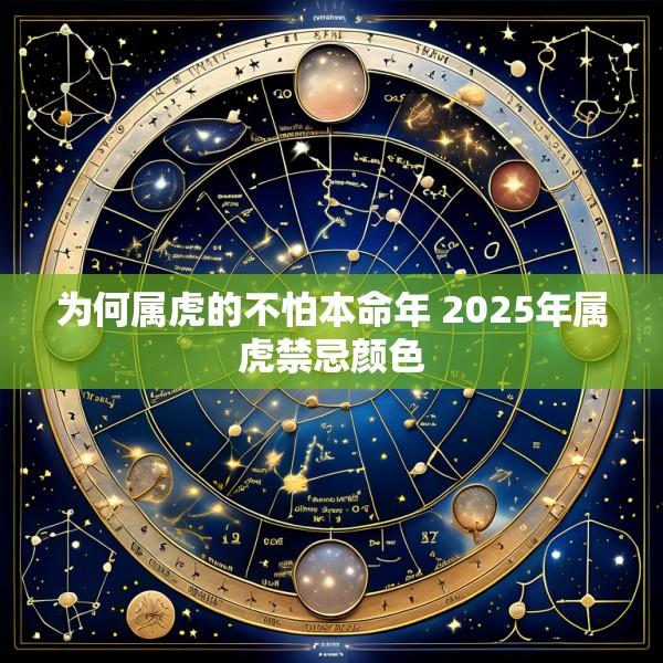 为何属虎的不怕本命年 2025年属虎禁忌颜色