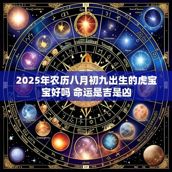 2025年农历八月初九出生的虎宝宝好吗 命运是吉是凶