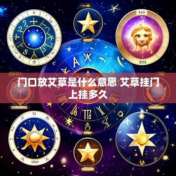 门口放艾草是什么意思 艾草挂门上挂多久