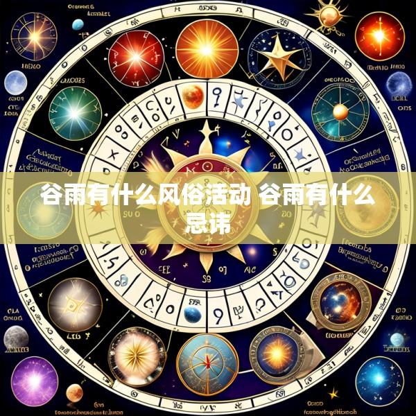谷雨有什么风俗活动 谷雨有什么忌讳