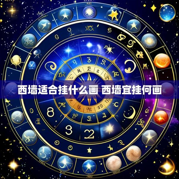 西墙适合挂什么画 西墙宜挂何画
