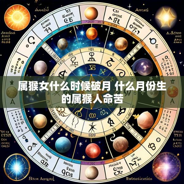 属猴女什么时候破月 什么月份生的属猴人命苦