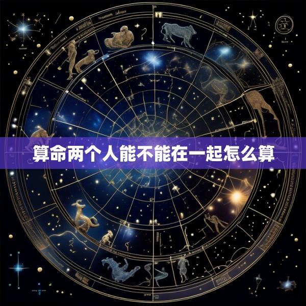 算命两个人能不能在一起怎么算