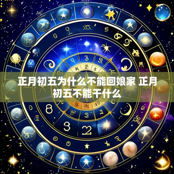 正月初五为什么不能回娘家 正月初五不能干什么