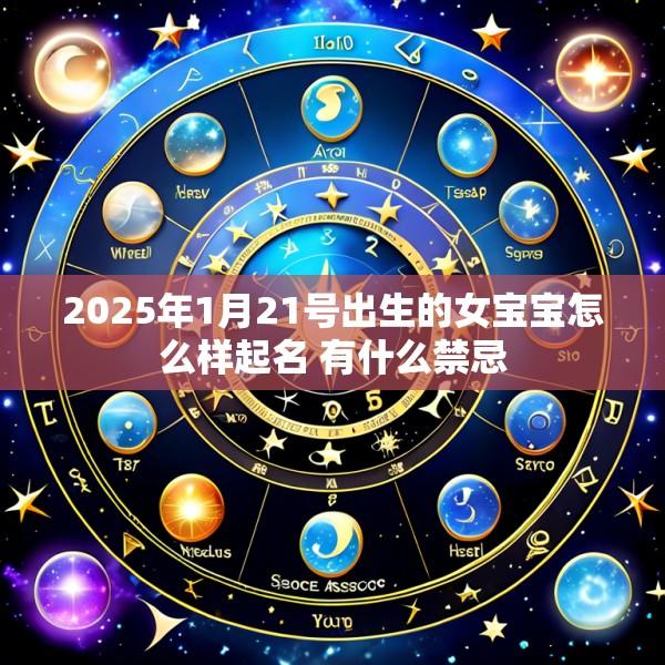 2025年1月21号出生的女宝宝怎么样起名 有什么禁忌