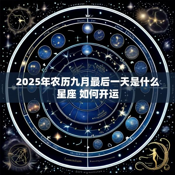 2025年农历九月最后一天是什么星座 如何开运