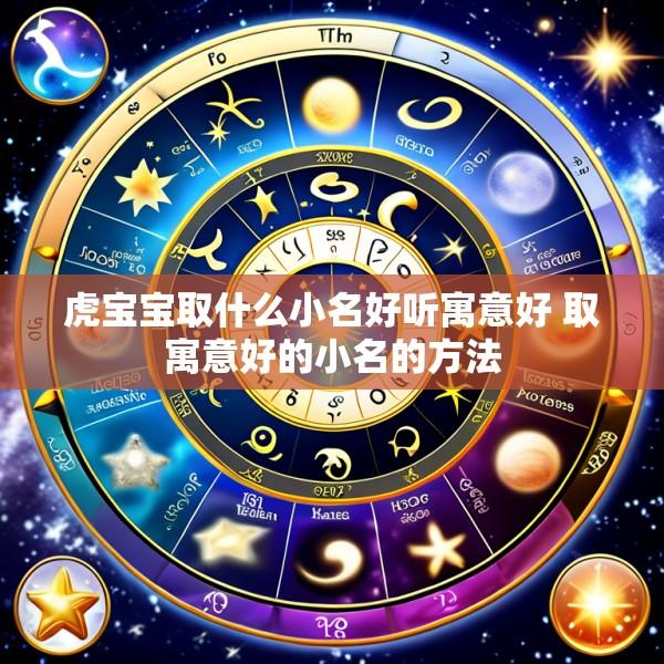 虎宝宝取什么小名好听寓意好 取寓意好的小名的方法