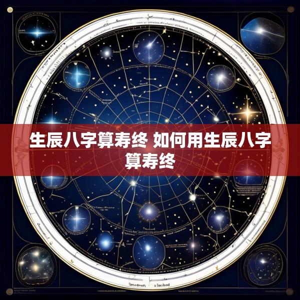 生辰八字算寿终 如何用生辰八字算寿终