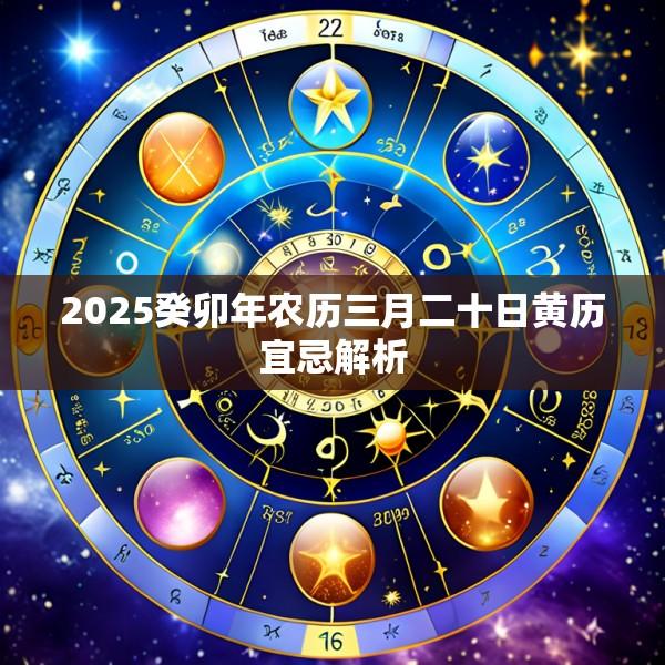 2025癸卯年农历三月二十日黄历宜忌解析