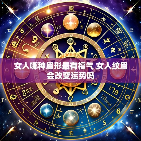 女人哪种眉形最有福气 女人纹眉会改变运势吗