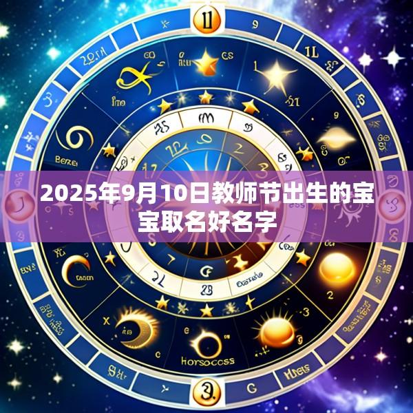 2025年9月10日教师节出生的宝宝取名好名字