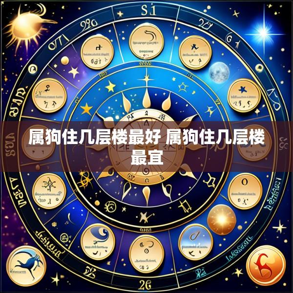 属狗住几层楼最好 属狗住几层楼最宜