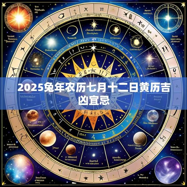 2025兔年农历七月十二日黄历吉凶宜忌