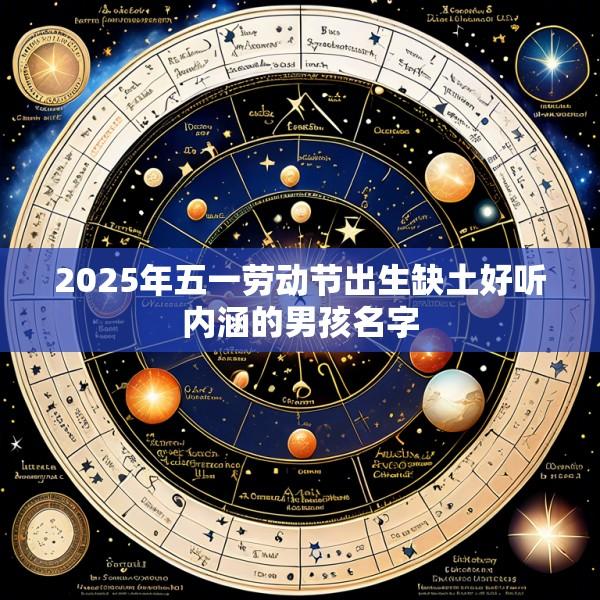 2025年五一劳动节出生缺土好听内涵的男孩名字