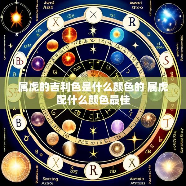 属虎的吉利色是什么颜色的 属虎配什么颜色最佳