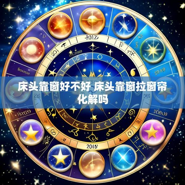 床头靠窗好不好 床头靠窗拉窗帘化解吗