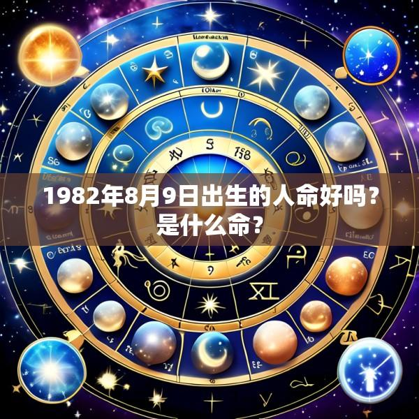 1982年8月9日出生的人命好吗？是什么命？