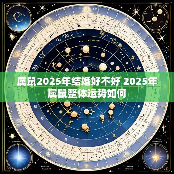 属鼠2025年结婚好不好 2025年属鼠整体运势如何