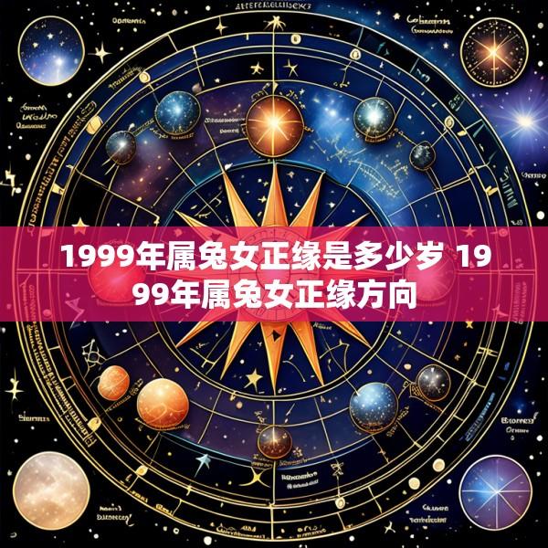 1999年属兔女正缘是多少岁 1999年属兔女正缘方向
