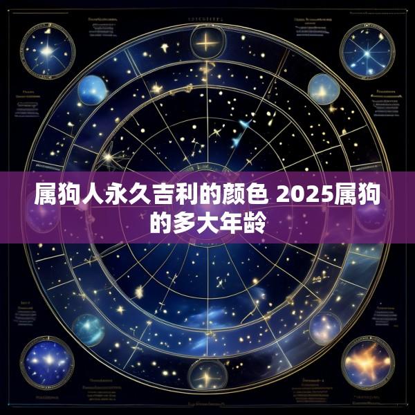 属狗人永久吉利的颜色 2025属狗的多大年龄
