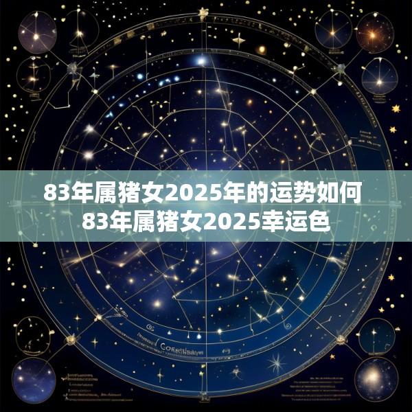 83年属猪女2025年的运势如何 83年属猪女2025幸运色