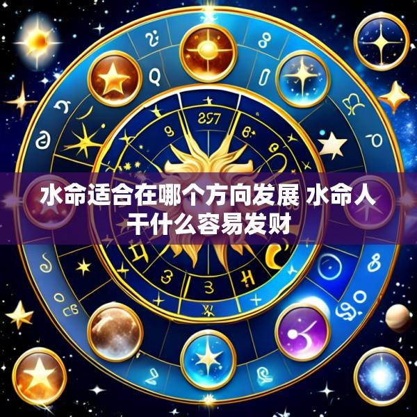 水命适合在哪个方向发展 水命人干什么容易发财