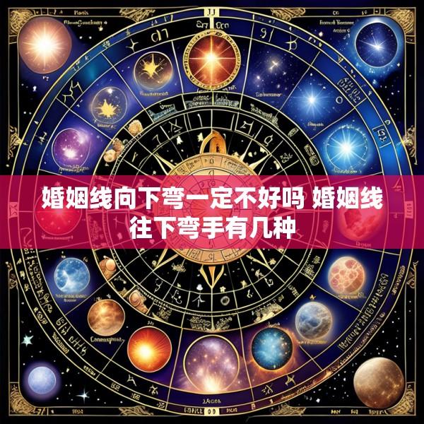 婚姻线向下弯一定不好吗 婚姻线往下弯手有几种