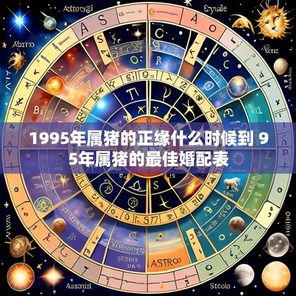1995年属猪的正缘什么时候到 95年属猪的最佳婚配表