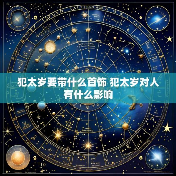 犯太岁要带什么首饰 犯太岁对人有什么影响