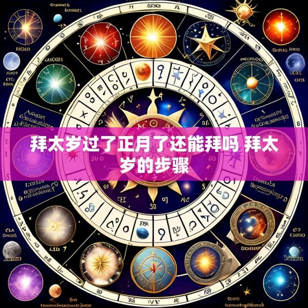 拜太岁过了正月了还能拜吗 拜太岁的步骤