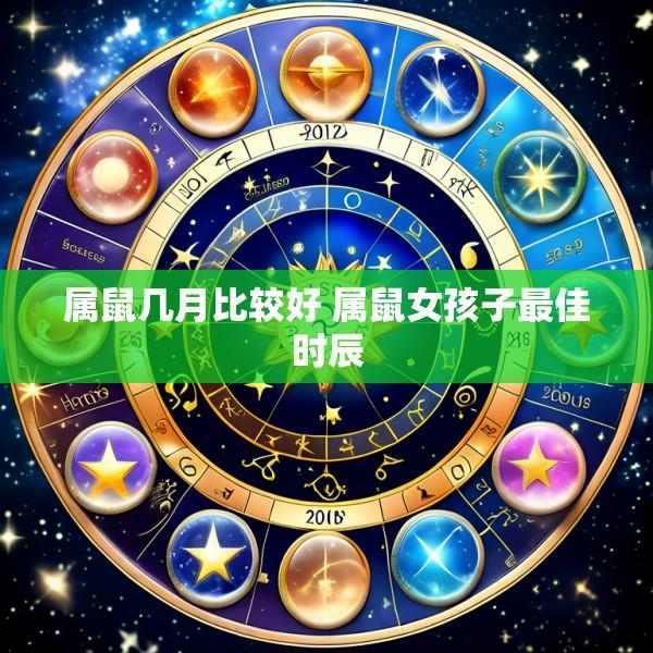 属鼠几月比较好 属鼠女孩子最佳时辰