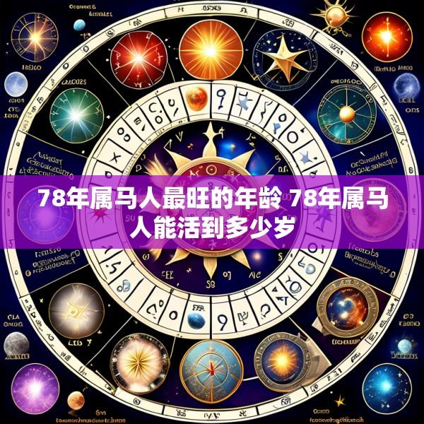 78年属马人最旺的年龄 78年属马人能活到多少岁