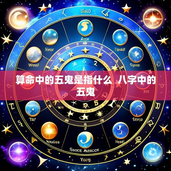 算命中的五鬼是指什么  八字中的五鬼