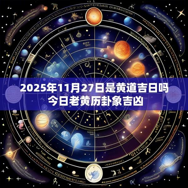 2025年11月27日是黄道吉日吗 今日老黄历卦象吉凶
